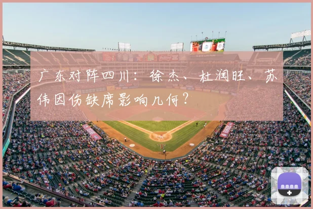 广东对阵四川：徐杰、杜润旺、苏伟因伤缺席影响几何？