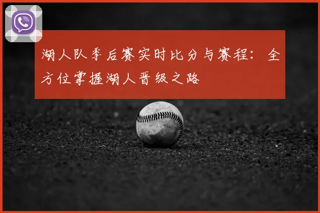 湖人队季后赛实时比分与赛程:全方位掌握湖人晋级之路