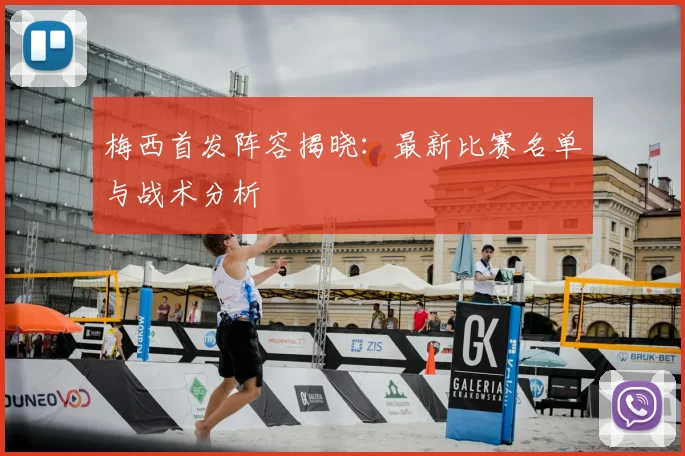 梅西首发阵容揭晓:最新比赛名单与战术分析